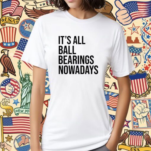 It's All Ball Bearing Nowadays Shirt