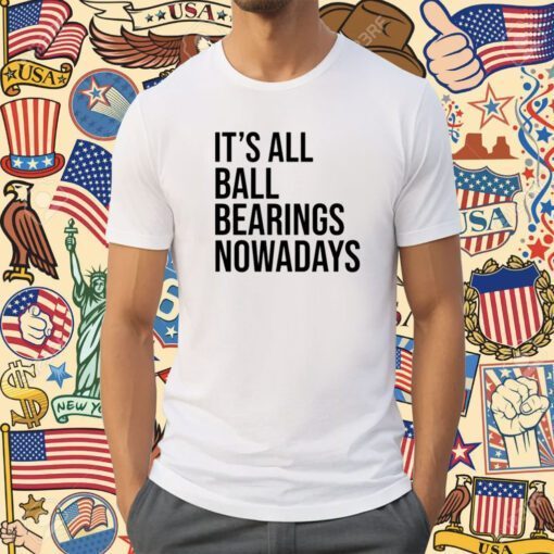 It's All Ball Bearing Nowadays Shirt