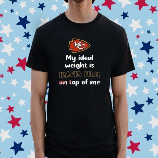 Kansas City Chiefs My Ideal Weight Is Travis Kelce On Top Of Me Tee Shirt