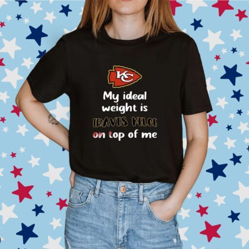 Kansas City Chiefs My Ideal Weight Is Travis Kelce On Top Of Me Tee Shirt