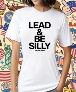 Lead And Be Silly Mumuflee Shirt