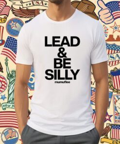 Lead And Be Silly Mumuflee Shirt