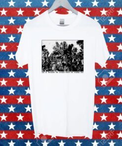 Let Us Devestate The Avenues Where The Wealthy Live Tee Shirt