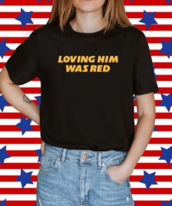 Loving Him Was Red KC Tee Shirt