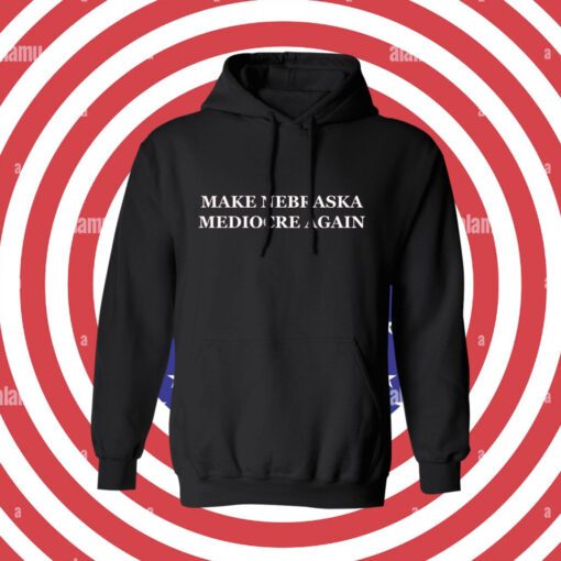 Make Nebraska Mediocre Again Dave Portnoy Hoodie T-Shirt