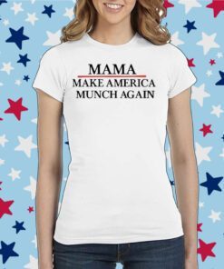 Mama Make America Munch Again Shirts