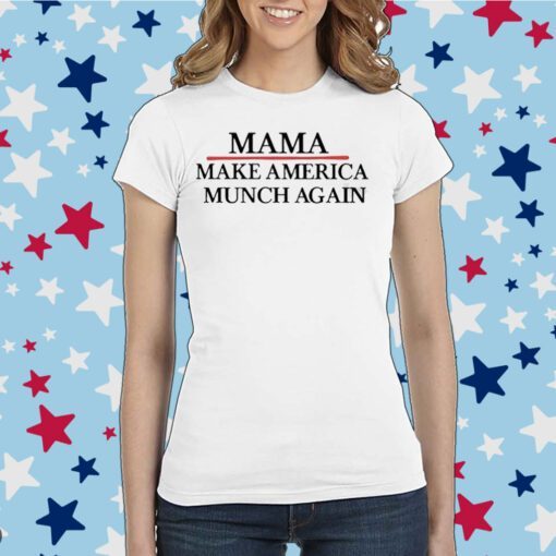 Mama Make America Munch Again Shirts