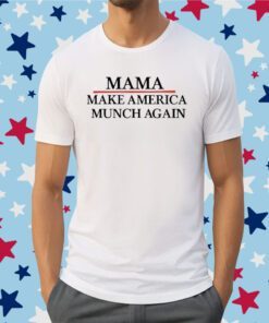 Mama Make America Munch Again Shirts