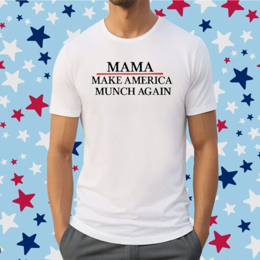 Mama Make America Munch Again Shirts