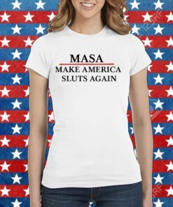 Masa Make America Sluts Again Tee Shirt