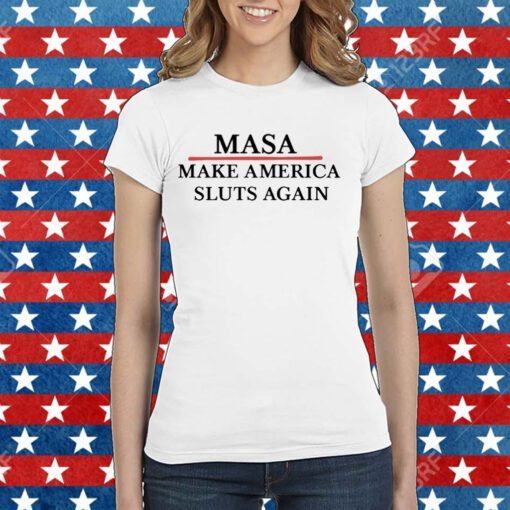 Masa Make America Sluts Again Tee Shirt