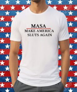 Masa Make America Sluts Again Tee Shirt