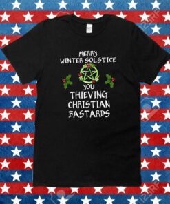 Merry Winter Solstice You Thieving Christian Bastards Tee Shirt