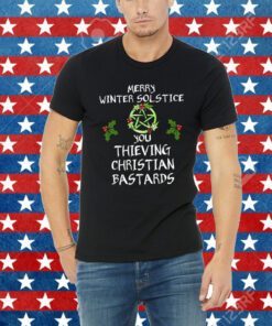 Merry Winter Solstice You Thieving Christian Bastards Tee Shirt