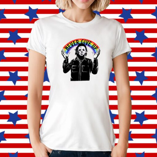 Michael Myers Never Give Up Tee Shirt