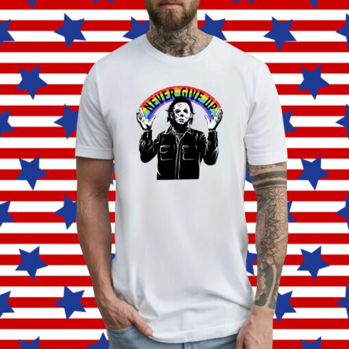 Michael Myers Never Give Up Tee Shirt