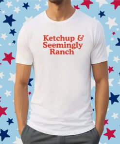 Middle Class Fancy Ketchup And Seemingly Ranch Tee Shirt