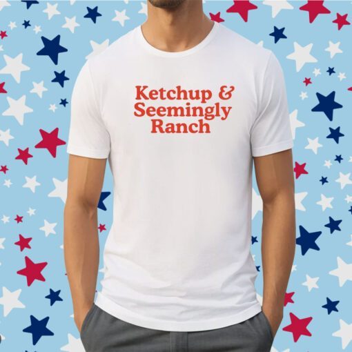 Middle Class Fancy Ketchup And Seemingly Ranch Tee Shirt