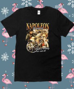 Napoleon Bonaparte There Is Nothing We Can Do Tee Shirt