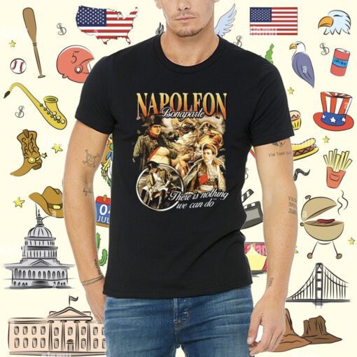 Napoleon Bonaparte There Is Nothing We Can Do Tee Shirt