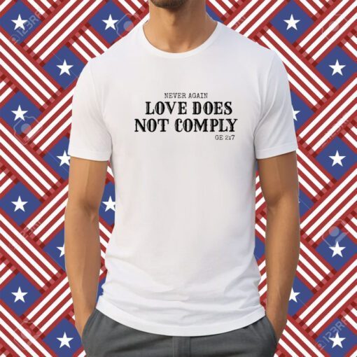 Never Again Love Does Not Comply Ge 27 Shirts