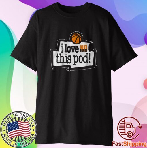 No Dunks I Love This Pod Shirt