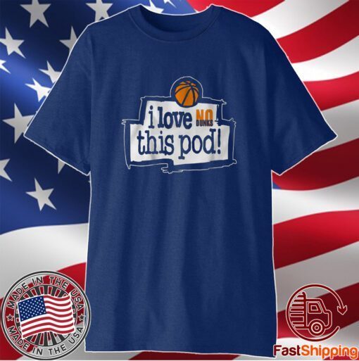 No Dunks I Love This Pod Shirt