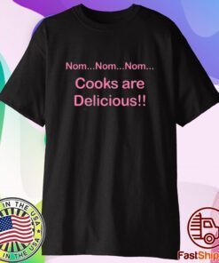 Nom Nom Nom Cooks Are Delicious T-Shirt