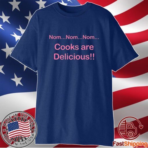 Nom Nom Nom Cooks Are Delicious T-Shirt