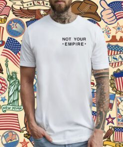 Not Your Empire Tee Shirt