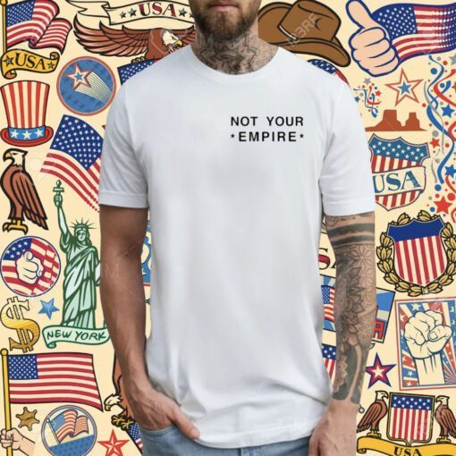 Not Your Empire Tee Shirt