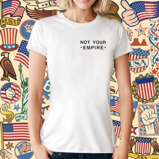 Not Your Empire Tee Shirt