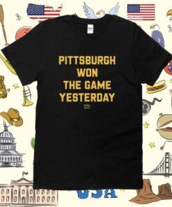 Pittsburgh Won The Game Yesterday Steel City Tee Shirt