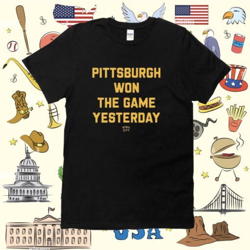 Pittsburgh Won The Game Yesterday Steel City Tee Shirt