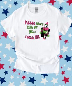 Please Don't Yell At Me I Will Cry Tee Shirt