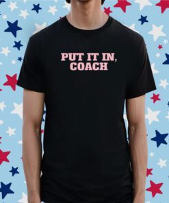 Put It In Coach Tee Shirt