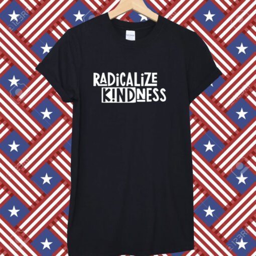 Radicalize Kindness Tee Shirt