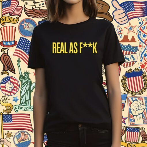 Real As Fuck Real For Real Shirt