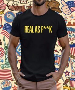 Real As Fuck Real For Real Shirt