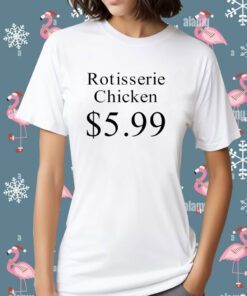 Rotisserie Chicken 5.99 Tee Shirt