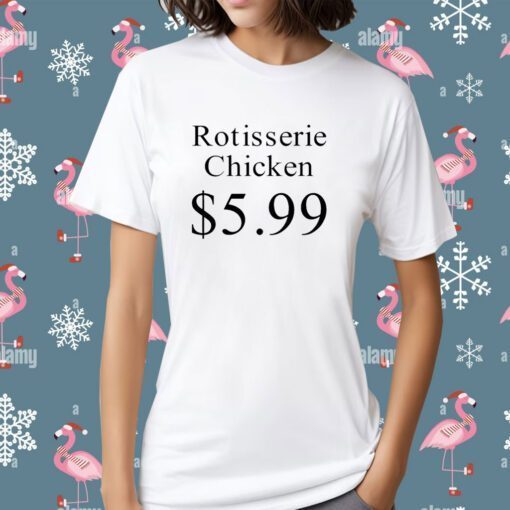 Rotisserie Chicken 5.99 Tee Shirt