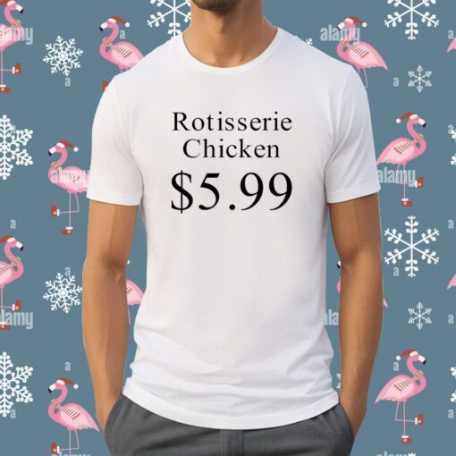 Rotisserie Chicken 5.99 Tee Shirt