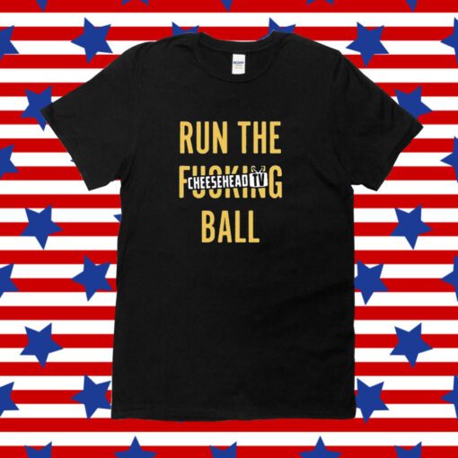 Run The Fucking Ball Cheesehead Tv Tee Shirt