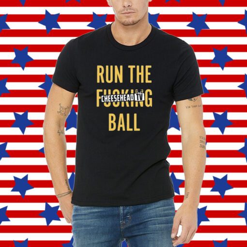 Run The Fucking Ball Cheesehead Tv Tee Shirt