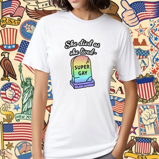 She Died As She Lived Super Gay Tee Shirt