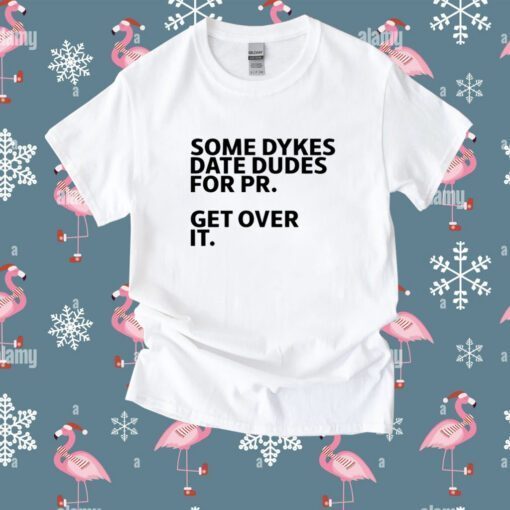 Some Dykes Date Dudes For Pr Get Over It Shirt