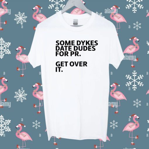 Some Dykes Date Dudes For Pr Get Over It Shirt