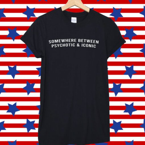 Somewhere Between Psychotic and Iconic Tee Shirt