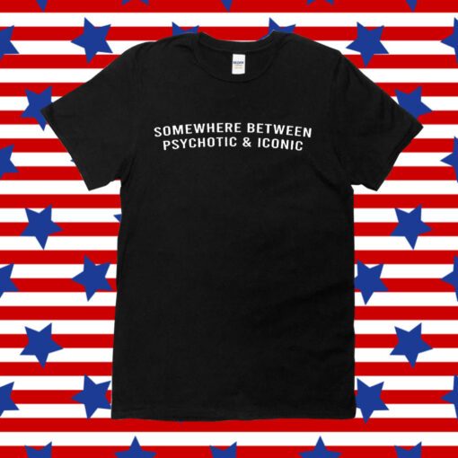 Somewhere Between Psychotic and Iconic Tee Shirt