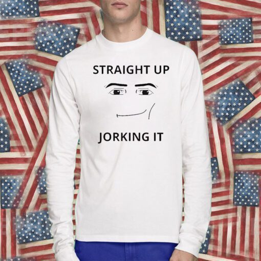 Straight Up Jorking It Tee Shirt